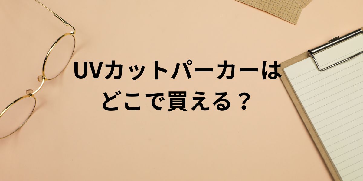 UVカットパーカーは どこで買える？